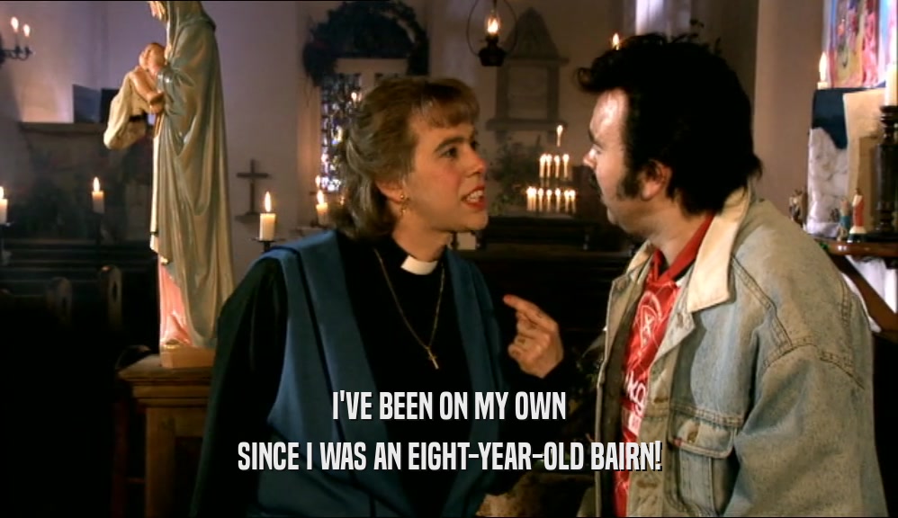 I'VE BEEN ON MY OWN SINCE I WAS AN EIGHT-YEAR-OLD BAIRN! 