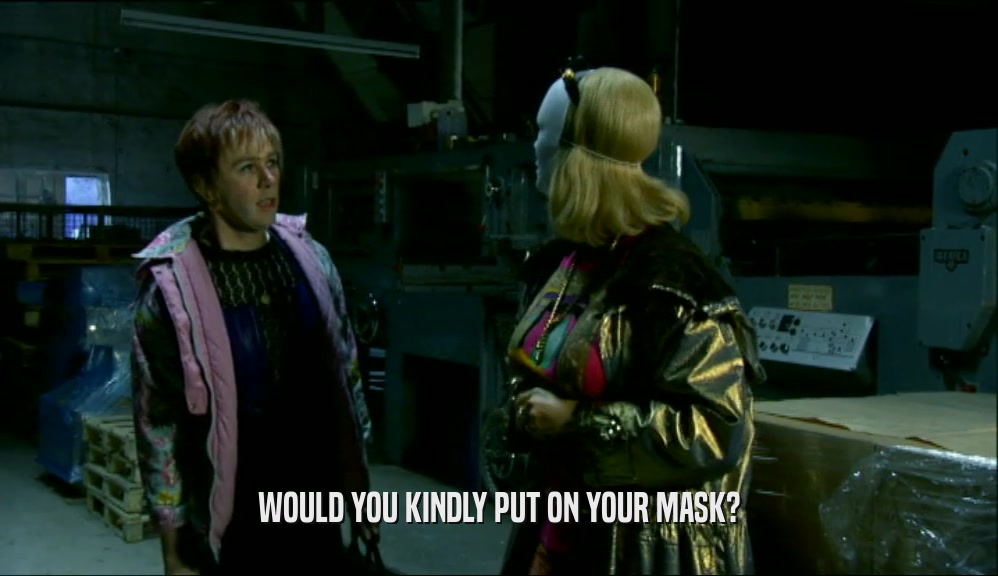 WOULD YOU KINDLY PUT ON YOUR MASK?  