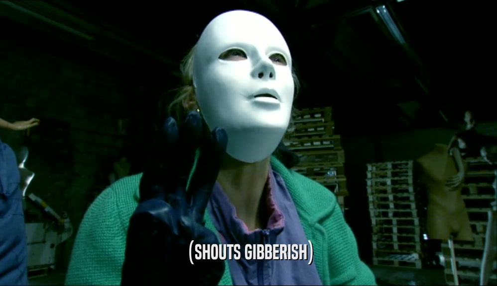 (SHOUTS GIBBERISH)  