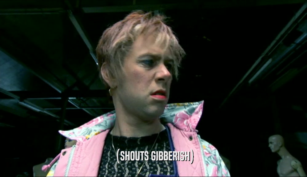 (SHOUTS GIBBERISH)  