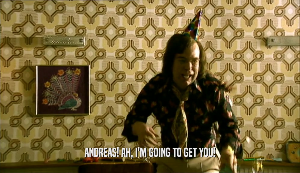 ANDREAS! AH, I'M GOING TO GET YOU!  