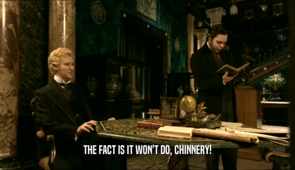 THE FACT IS IT WON'T DO, CHINNERY!  