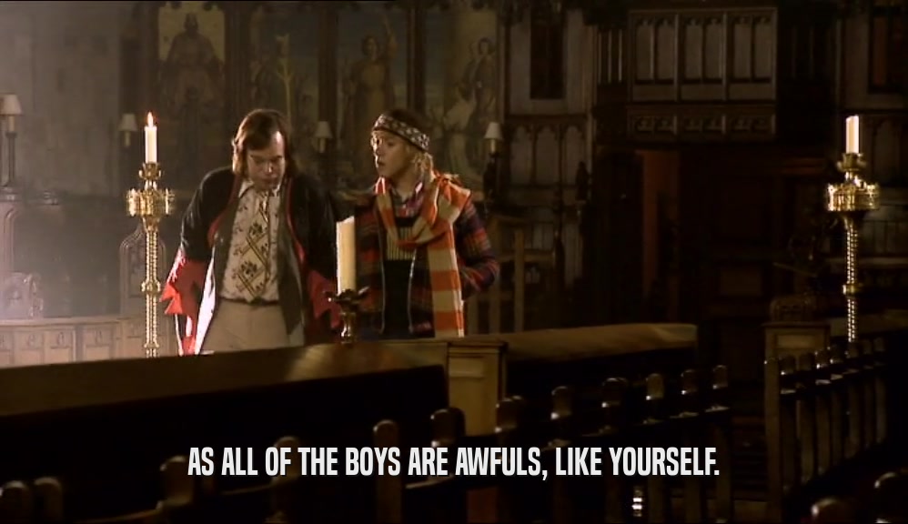 AS ALL OF THE BOYS ARE AWFULS, LIKE YOURSELF.  
