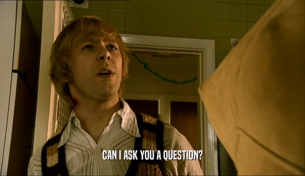 CAN I ASK YOU A QUESTION?  