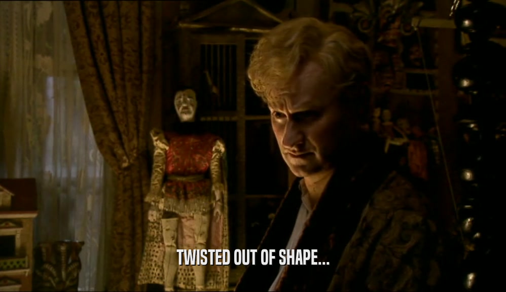 TWISTED OUT OF SHAPE...  