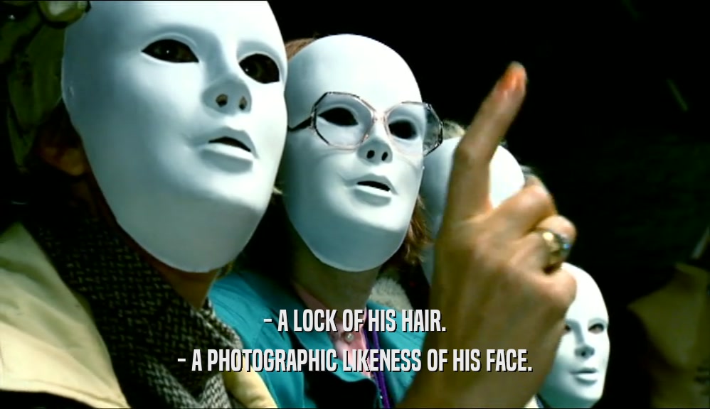 - A LOCK OF HIS HAIR.
 - A PHOTOGRAPHIC LIKENESS OF HIS FACE.
 