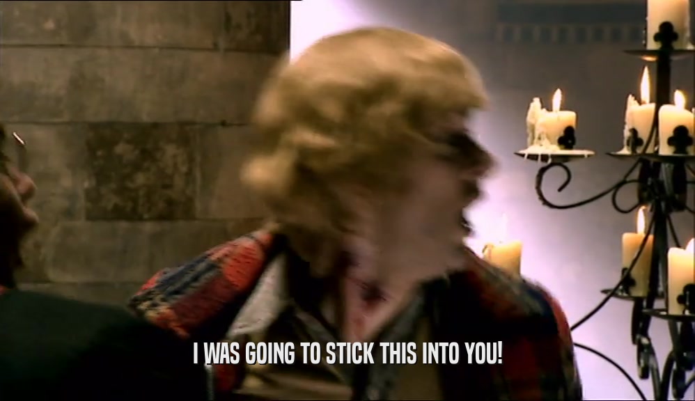 I WAS GOING TO STICK THIS INTO YOU!  