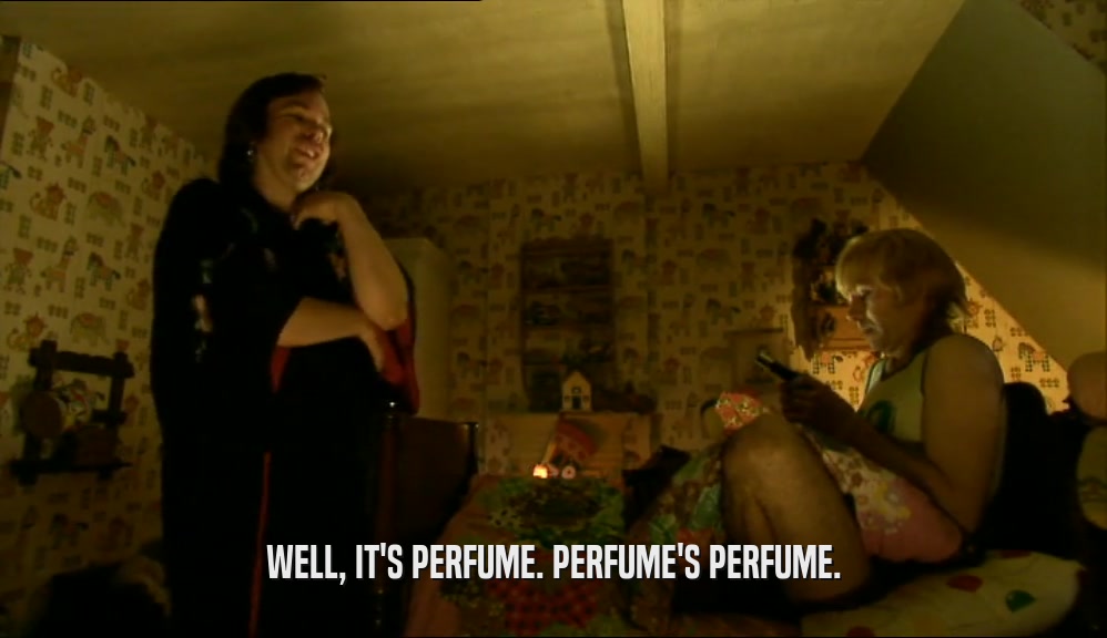 WELL, IT'S PERFUME. PERFUME'S PERFUME.  