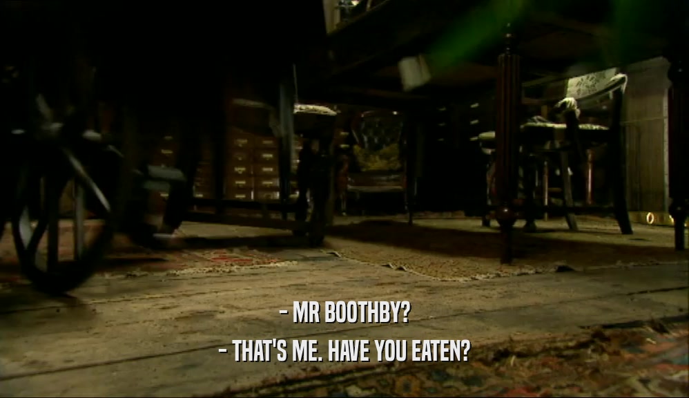 - MR BOOTHBY? - THAT'S ME. HAVE YOU EATEN? 
