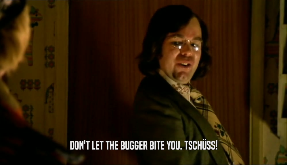 DON'T LET THE BUGGER BITE YOU. TSCH