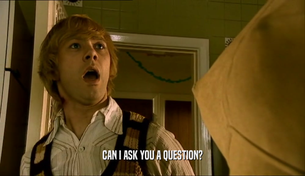 CAN I ASK YOU A QUESTION?  