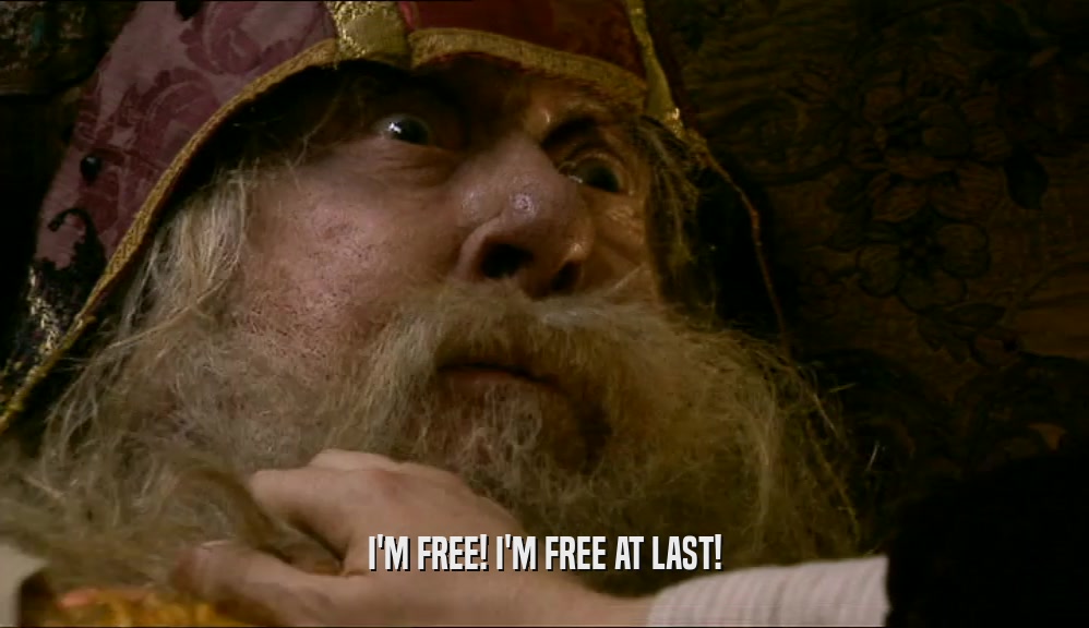 I'M FREE! I'M FREE AT LAST!  