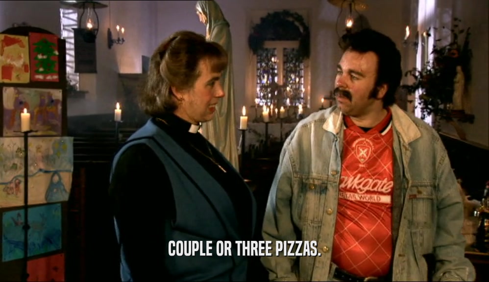 COUPLE OR THREE PIZZAS.  