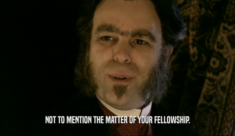 NOT TO MENTION THE MATTER OF YOUR FELLOWSHIP.  