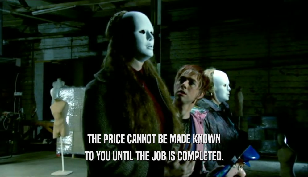 THE PRICE CANNOT BE MADE KNOWN TO YOU UNTIL THE JOB IS COMPLETED. 
