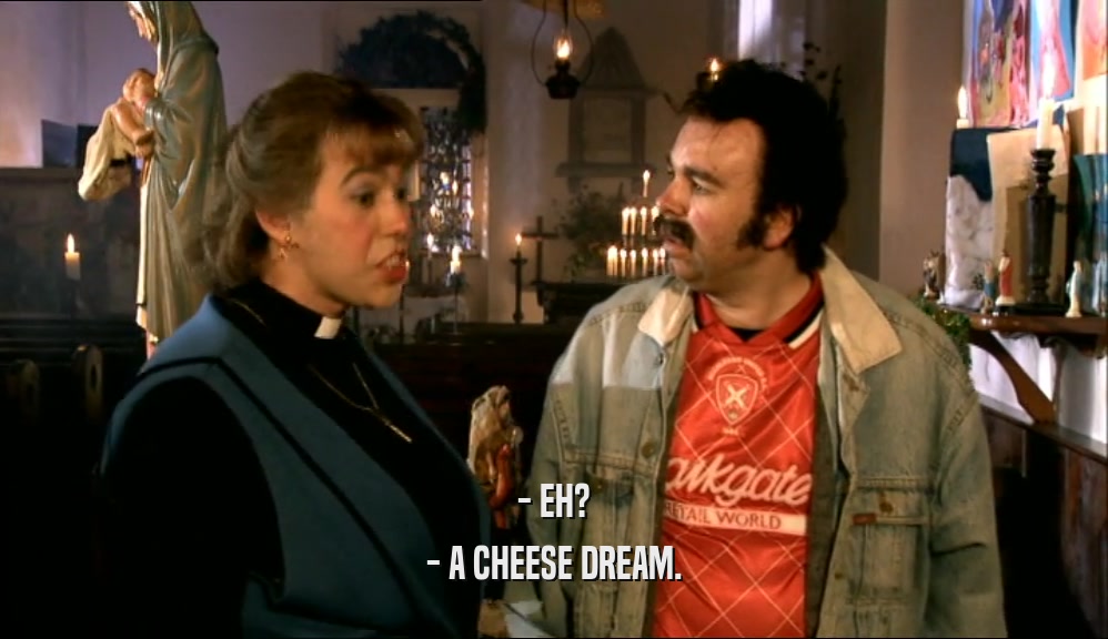 - EH? - A CHEESE DREAM. 