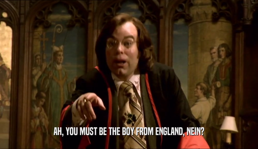 AH, YOU MUST BE THE BOY FROM ENGLAND, NEIN?  