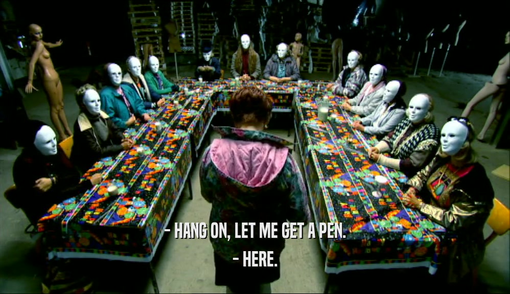 - HANG ON, LET ME GET A PEN. - HERE. 