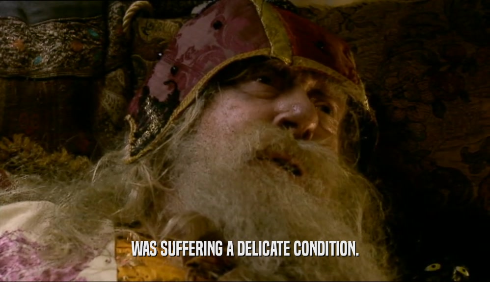 WAS SUFFERING A DELICATE CONDITION.  