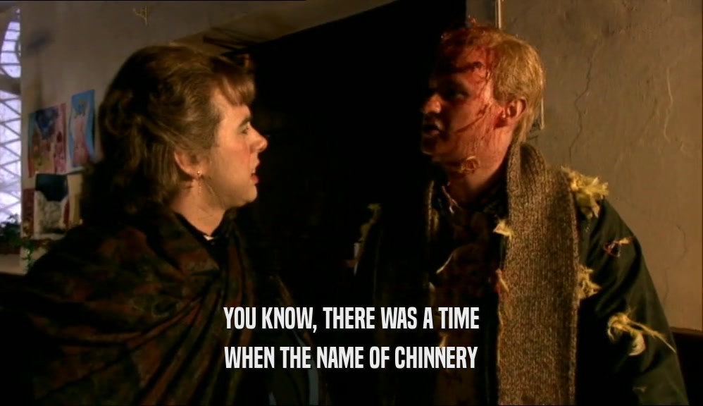 YOU KNOW, THERE WAS A TIME
 WHEN THE NAME OF CHINNERY
 
