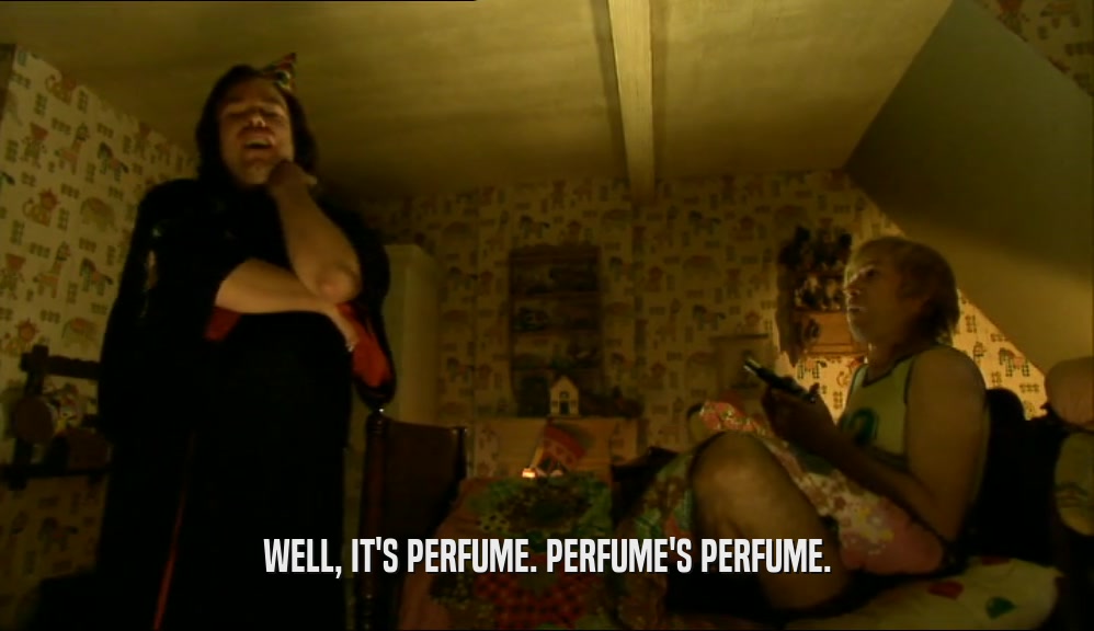 WELL, IT'S PERFUME. PERFUME'S PERFUME.  