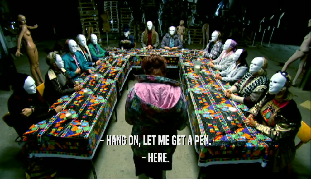 - HANG ON, LET ME GET A PEN. - HERE. 