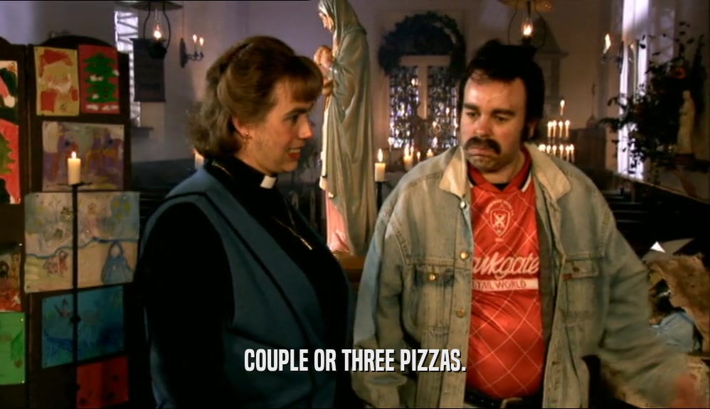 COUPLE OR THREE PIZZAS.  