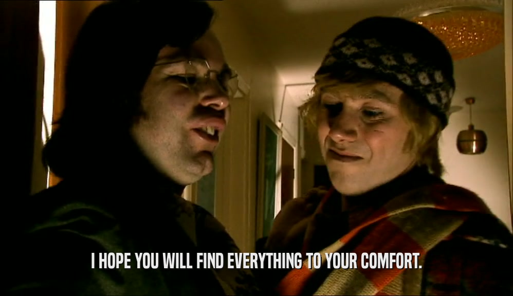 I HOPE YOU WILL FIND EVERYTHING TO YOUR COMFORT.  