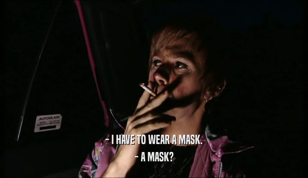 - I HAVE TO WEAR A MASK. - A MASK? 