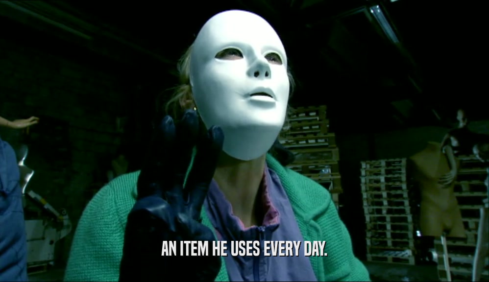 AN ITEM HE USES EVERY DAY.  