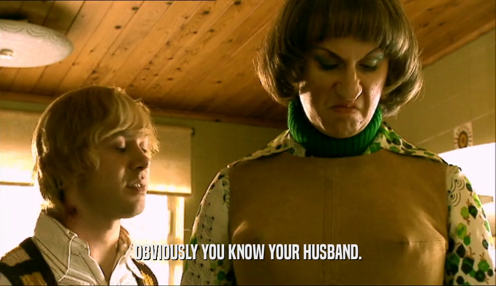 OBVIOUSLY YOU KNOW YOUR HUSBAND.  