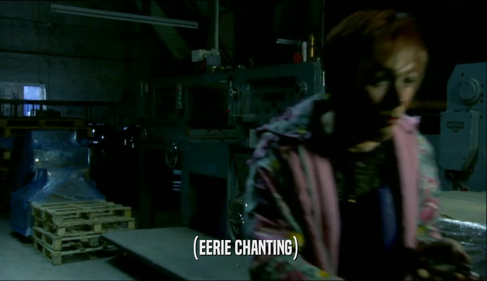 (EERIE CHANTING)  