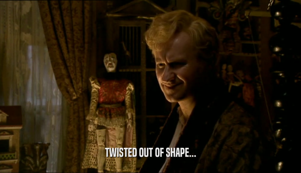 TWISTED OUT OF SHAPE...  