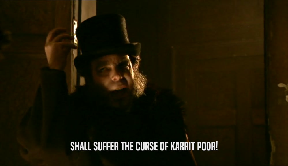 SHALL SUFFER THE CURSE OF KARRIT POOR!  