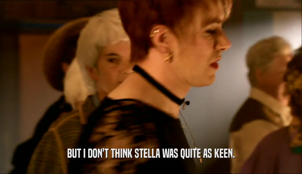 BUT I DON'T THINK STELLA WAS QUITE AS KEEN.  