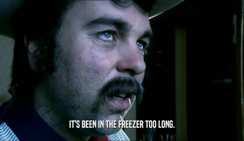 IT'S BEEN IN THE FREEZER TOO LONG.  