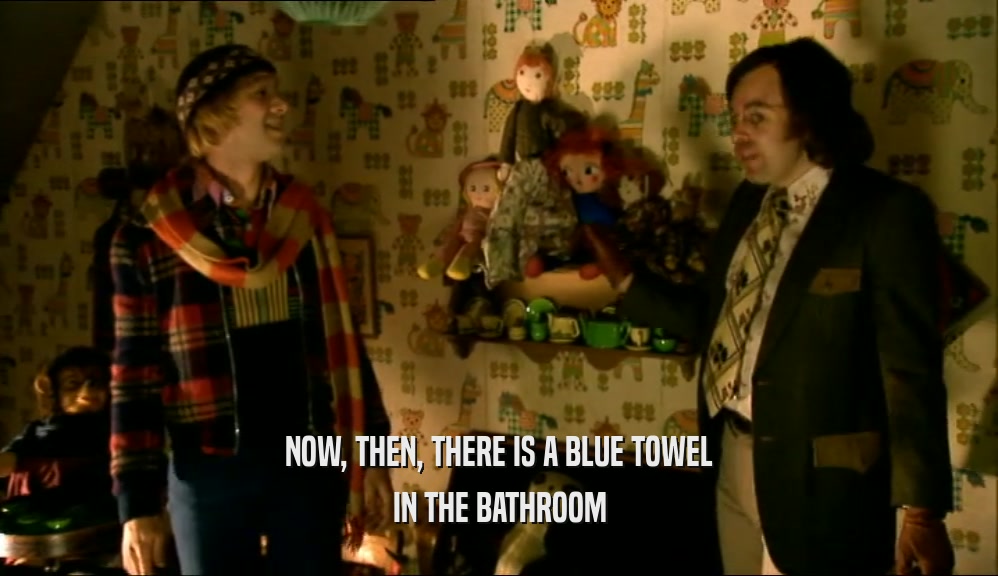 NOW, THEN, THERE IS A BLUE TOWEL IN THE BATHROOM 