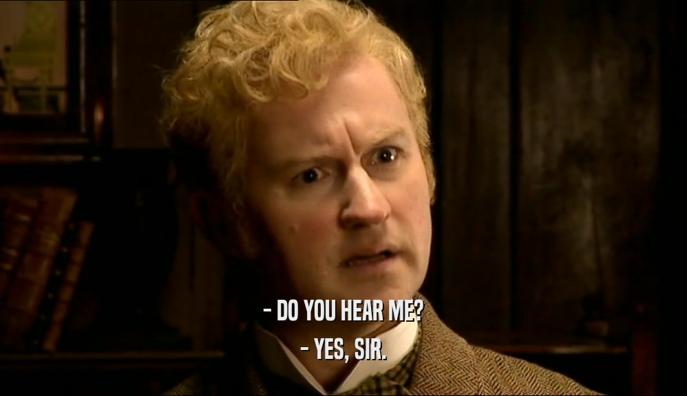 - DO YOU HEAR ME? - YES, SIR. 