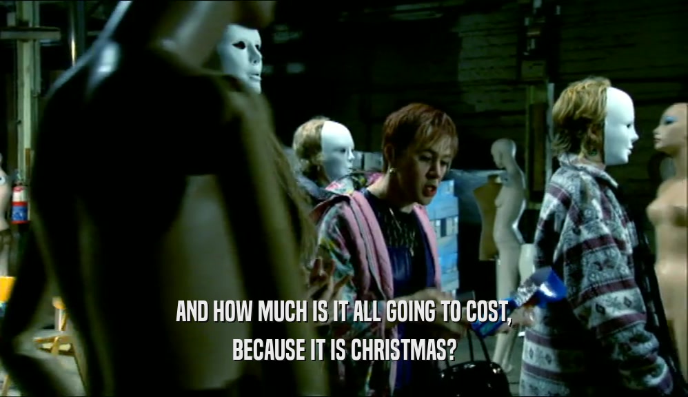 AND HOW MUCH IS IT ALL GOING TO COST, BECAUSE IT IS CHRISTMAS? 