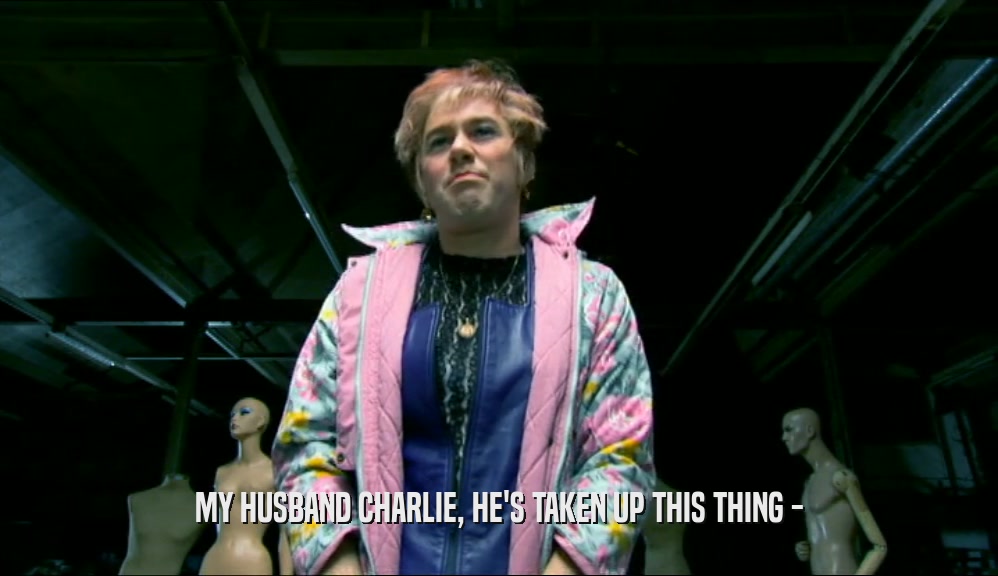 MY HUSBAND CHARLIE, HE'S TAKEN UP THIS THING -  
