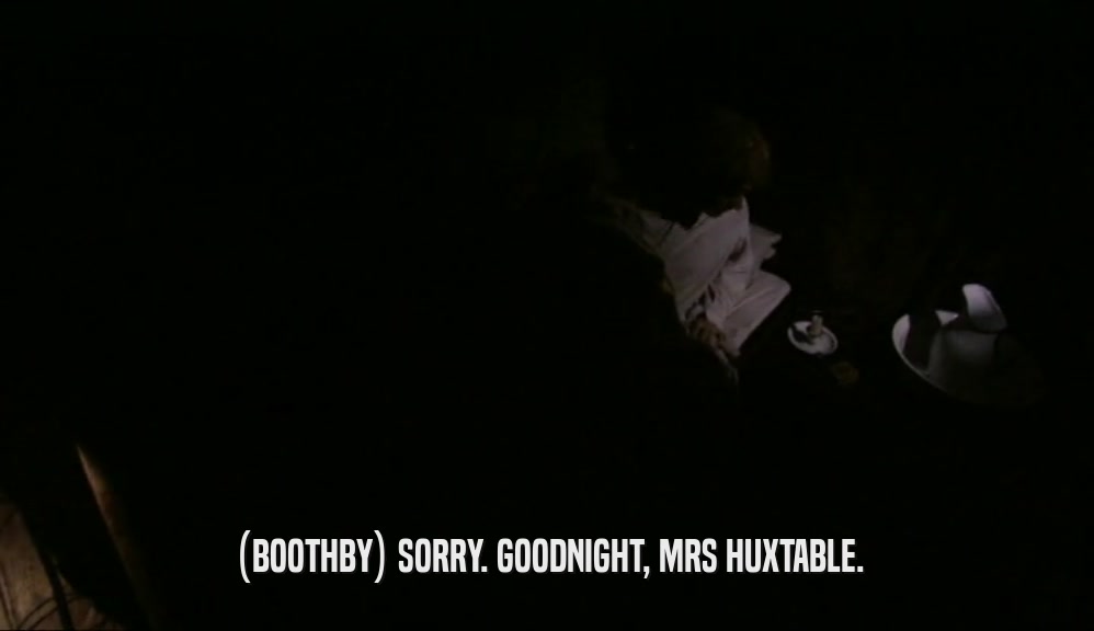 (BOOTHBY) SORRY. GOODNIGHT, MRS HUXTABLE.
  