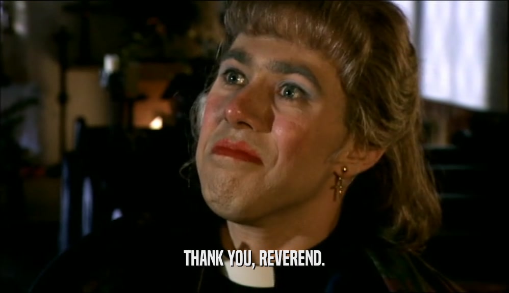 THANK YOU, REVEREND.  