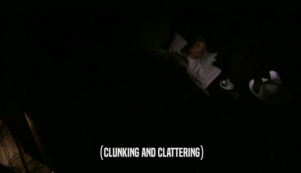 (CLUNKING AND CLATTERING)  