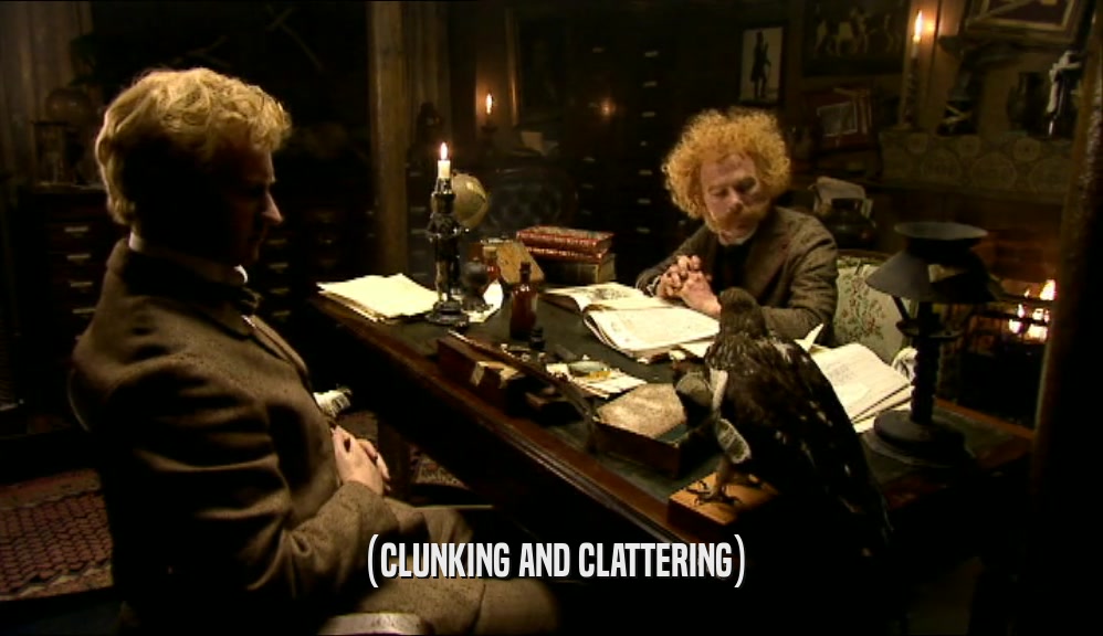(CLUNKING AND CLATTERING)  