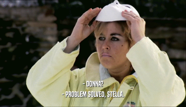 - DONNA? - PROBLEM SOLVED, STELLA. 