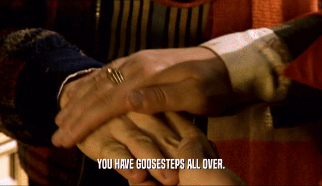 YOU HAVE GOOSESTEPS ALL OVER.  