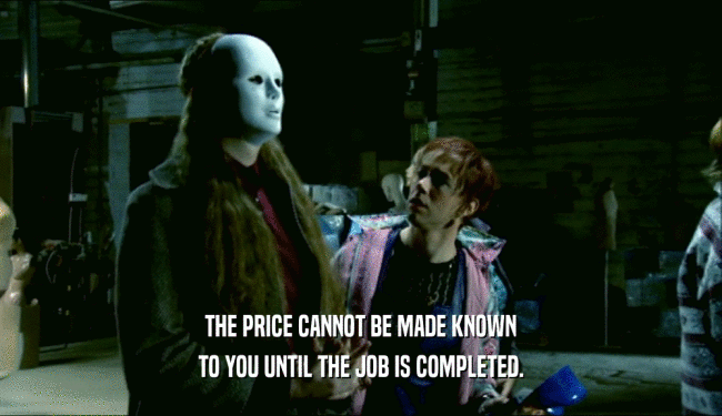 THE PRICE CANNOT BE MADE KNOWN TO YOU UNTIL THE JOB IS COMPLETED. 