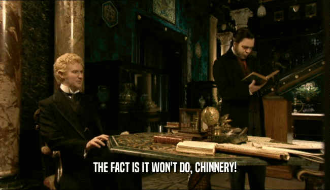 THE FACT IS IT WON'T DO, CHINNERY!  