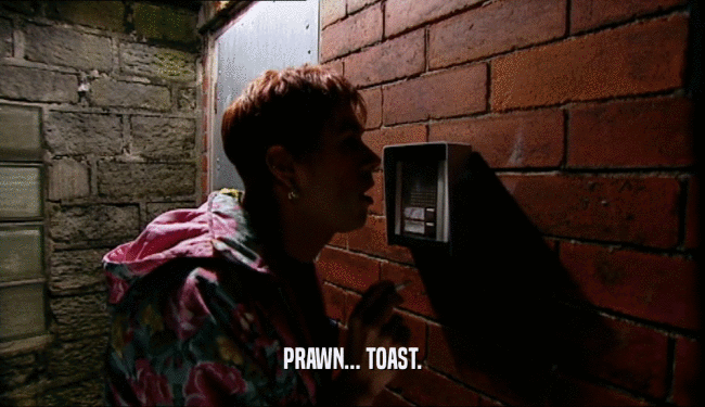 PRAWN... TOAST.  