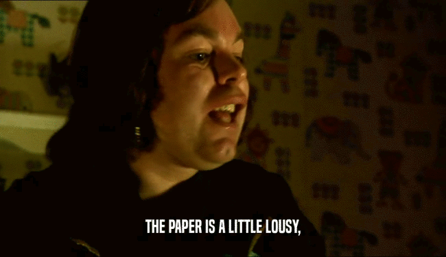 THE PAPER IS A LITTLE LOUSY,
  